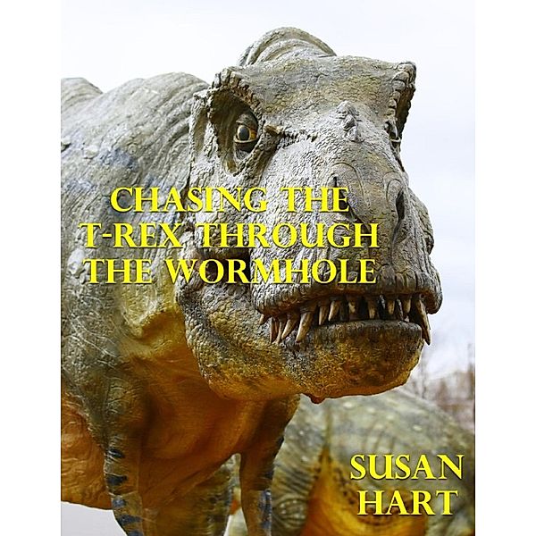 Lulu.com: Chasing the T Rex Through the Wormhole, Susan Hart