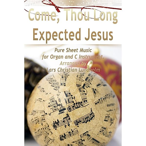 Lulu.com: Come, Thou Long Expected Jesus Pure Sheet Music for Organ and C Instrument, Arranged by Lars Christian Lundholm, Lars Christian Lundholm