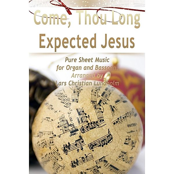 Lulu.com: Come, Thou Long Expected Jesus Pure Sheet Music for Organ and Bassoon, Arranged by Lars Christian Lundholm, Lars Christian Lundholm