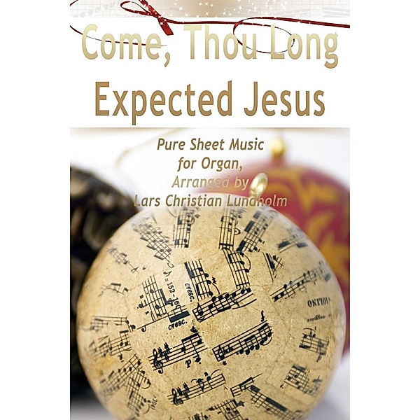 Lulu.com: Come, Thou Long Expected Jesus Pure Sheet Music for Organ, Arranged by Lars Christian Lundholm, Lars Christian Lundholm