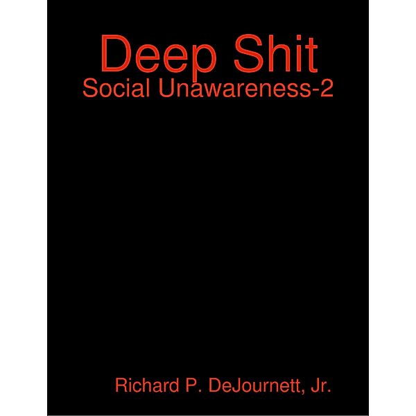 Lulu.com: Deep Shit: Social Unawareness-2, Jr. DeJournett