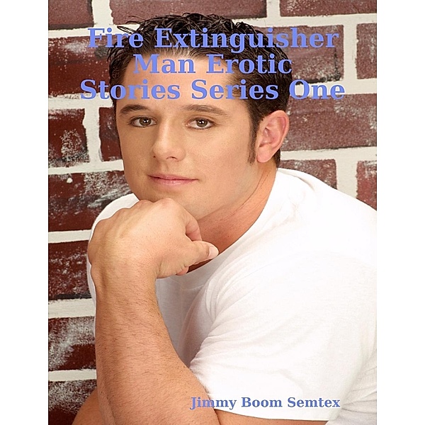 Lulu.com: Fire Extinguisher Man Erotic Stories Series One, Jimmy Boom Semtex