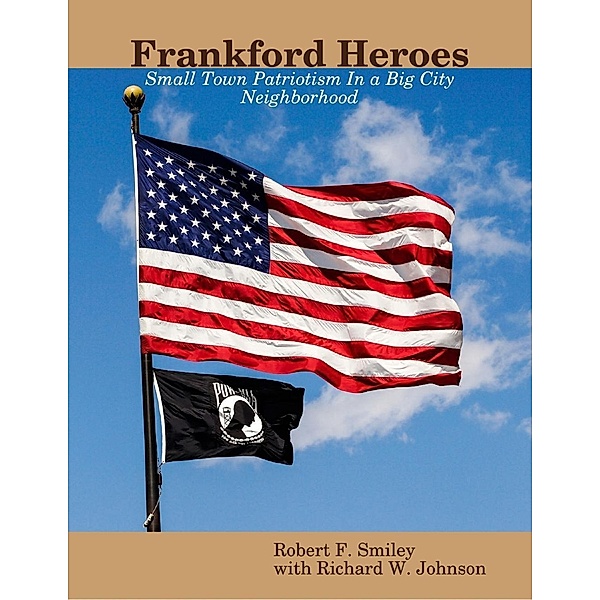 Lulu.com: Frankford Heroes: Small Town Patriotism In a Big City Neighborhood, Robert F. Smiley, Richard W. Johnson