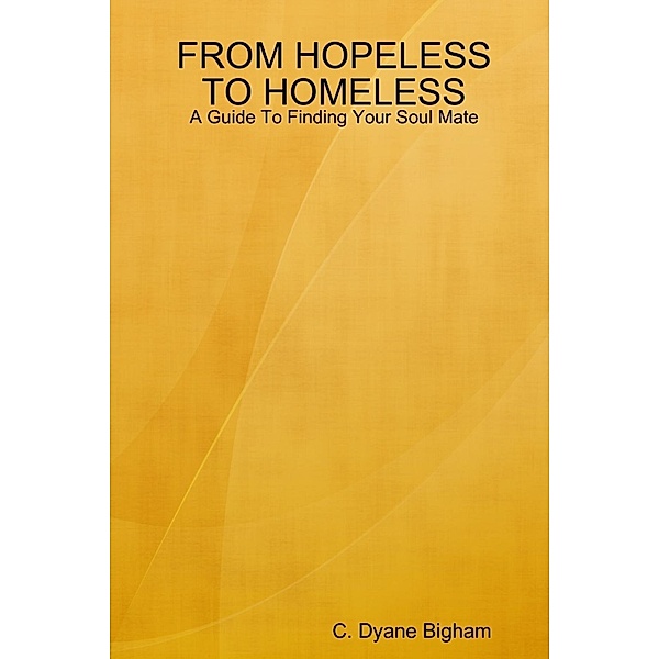 Lulu.com: From Hopeless to Homeless a Guide to Finding Your Soul Mate, C. Dyane Bigham