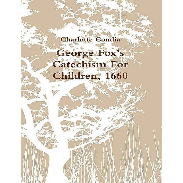 Lulu.com: George Fox's Catechism for Children, 1660, Charlotte Condia