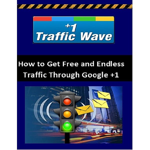 Lulu.com: Google +1 Traffic Wave - How to Get Unlimited Web Traffic from Google +, Erick Ball