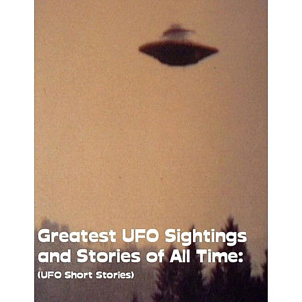 Lulu.com: Greatest UFO Sighting and Stories of All Time: (UFO Short Stories), Sean Mosley