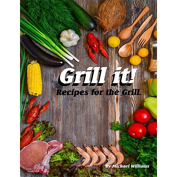 Lulu.com: Grill It! Recipes for the Grill, Michael Williams