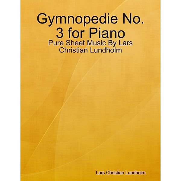 Lulu.com: Gymnopedie No. 3 for Piano - Pure Sheet Music By Lars Christian Lundholm, Lars Christian Lundholm