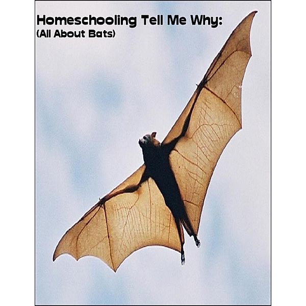Lulu.com: Homeschooling Tell Me Why:  (All About Bats), Sean Mosley