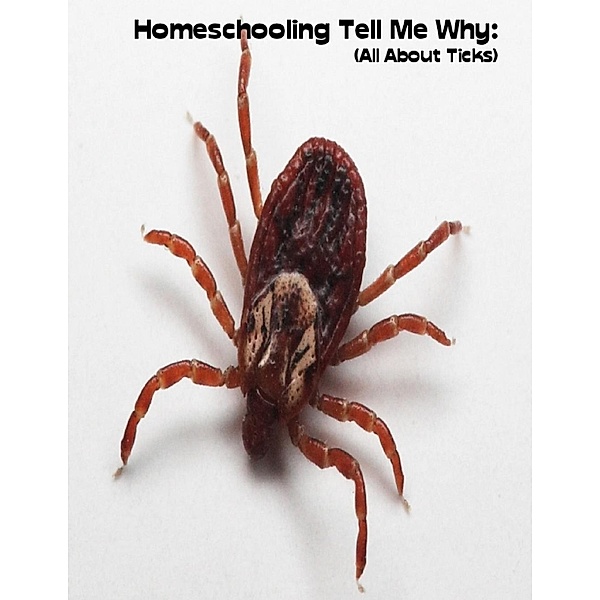 Lulu.com: Homeschooling Tell Me Why:  (All About Ticks), Sean Mosley