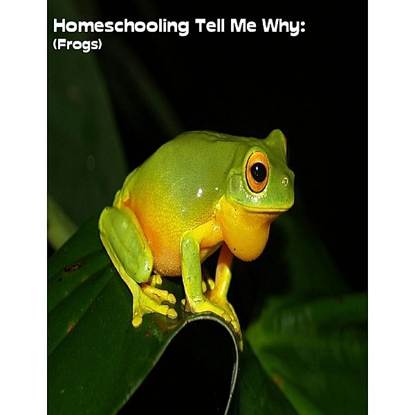 Lulu.com: Homeschooling Tell Me Why:  (Frogs), Sean Mosley