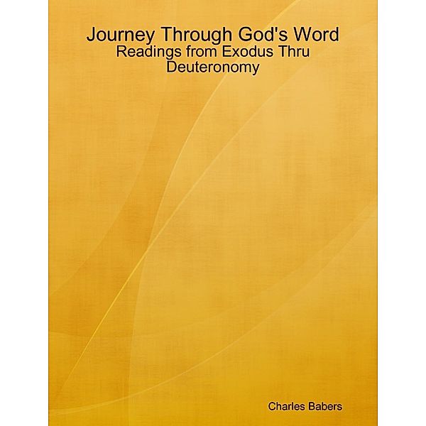 Lulu.com: Journey Through God's Word - Readings from Exodus Thru Deuteronomy, Charles Babers