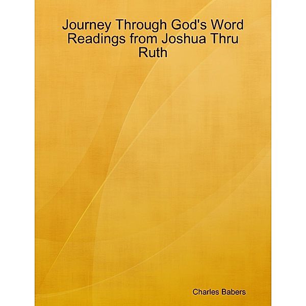 Lulu.com: Journey Through God's Word - Readings from Joshua Thru Ruth, Charles Babers