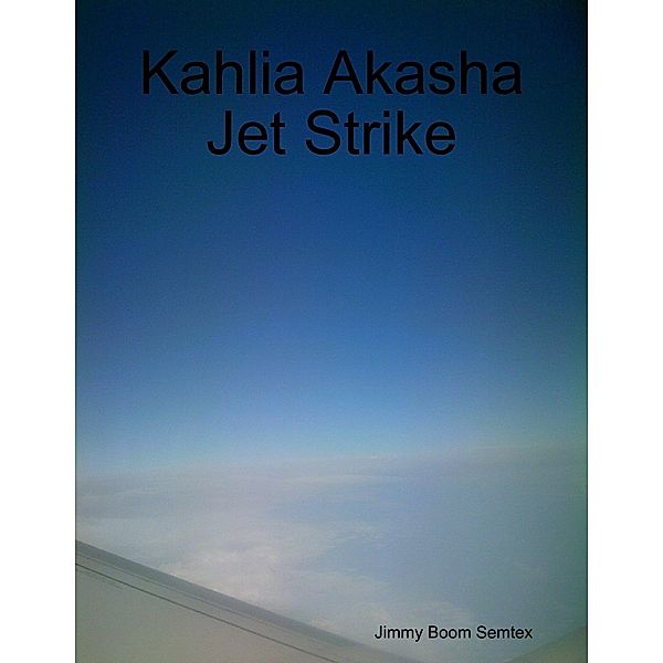 Lulu.com: Kahlia Akasha Jet Strike, Jimmy Boom Semtex