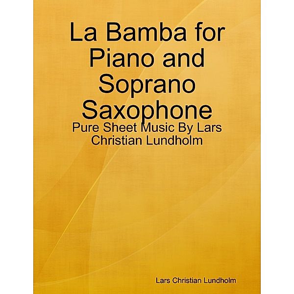 Lulu.com: La Bamba for Piano and Soprano Saxophone - Pure Sheet Music By Lars Christian Lundholm, Lars Christian Lundholm