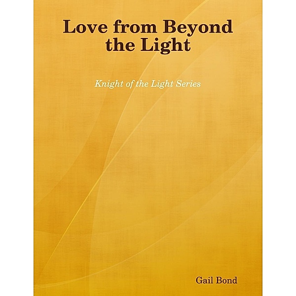 Lulu.com: Love from Beyond the Light: Knight of the Light Series, Gail Bond