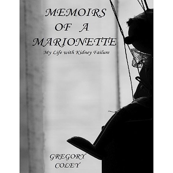 Lulu.com: Memoirs of a Marionette : My Life With Kidney Failure, Gregory Coley