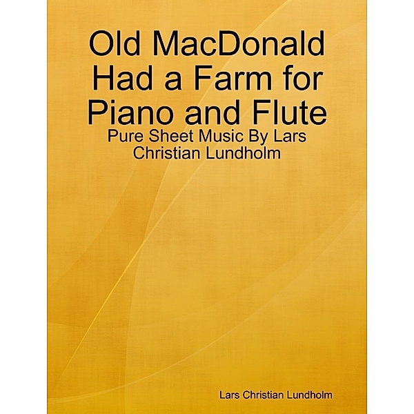 Lulu.com: Old MacDonald Had a Farm for Piano and Flute - Pure Sheet Music By Lars Christian Lundholm, Lars Christian Lundholm