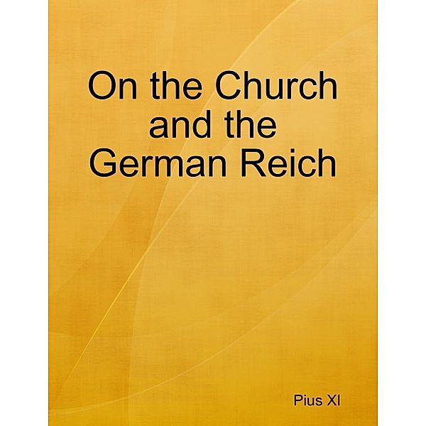 Lulu.com: On the Church and the German Reich, Pius Xi