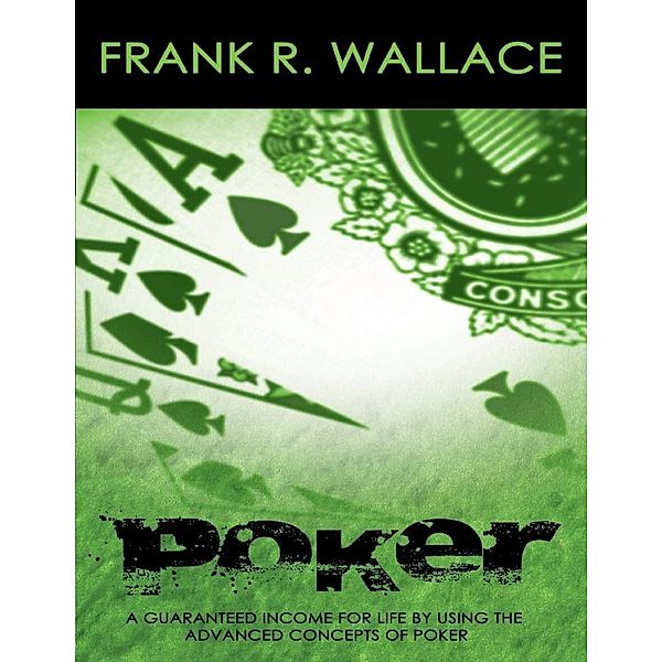 Lulu.com: Poker: A Guaranteed Income for Life by Using the Advanced Concepts of Poker, Frank R. Wallace