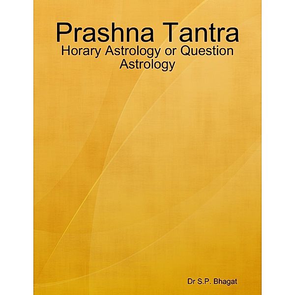 Lulu.com: Prashna Tantra : Horary Astrology or Question Astrology, S. P. Bhagat