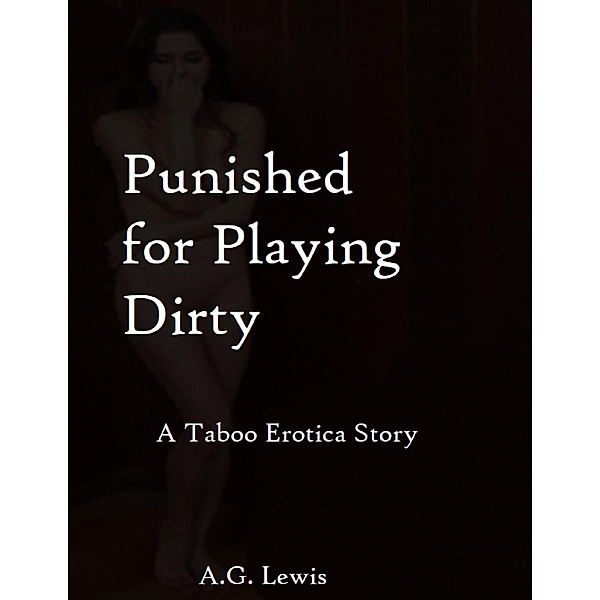Lulu.com: Punished for Playing Dirty, a Taboo Erotica Story, A. G. Lewis