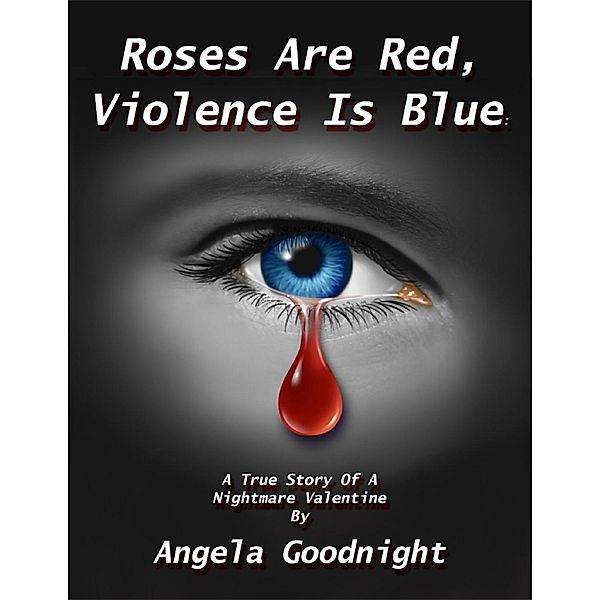 Lulu.com: Roses Are Red, Violence Is Blue: A True Story of a Nightmare Valentine By, Angela Goodnight