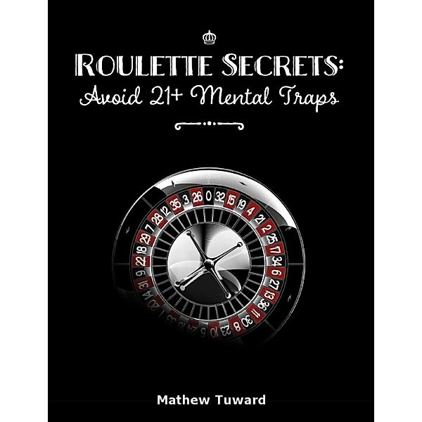 Lulu.com: Roulette Secrets: Avoid 21+ Mental Traps, Mathew Tuward