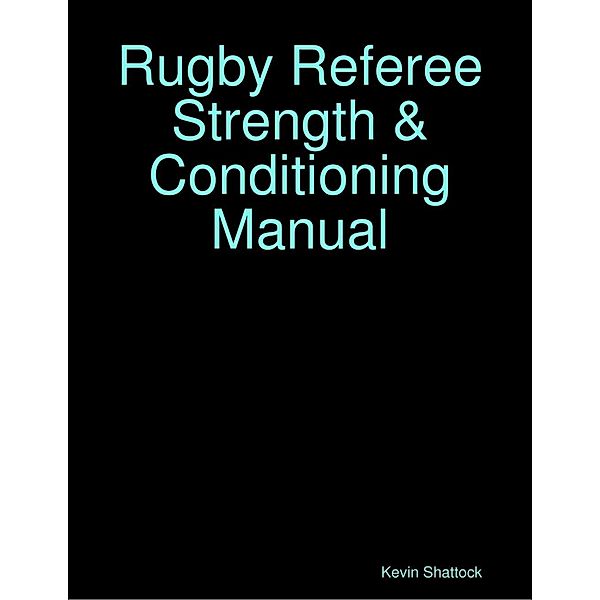 Lulu.com: Rugby Referee Strength & Conditioning Manual, Kevin Shattock