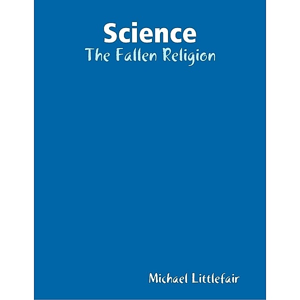 Lulu.com: Science: The Fallen Religion, Michael Littlefair
