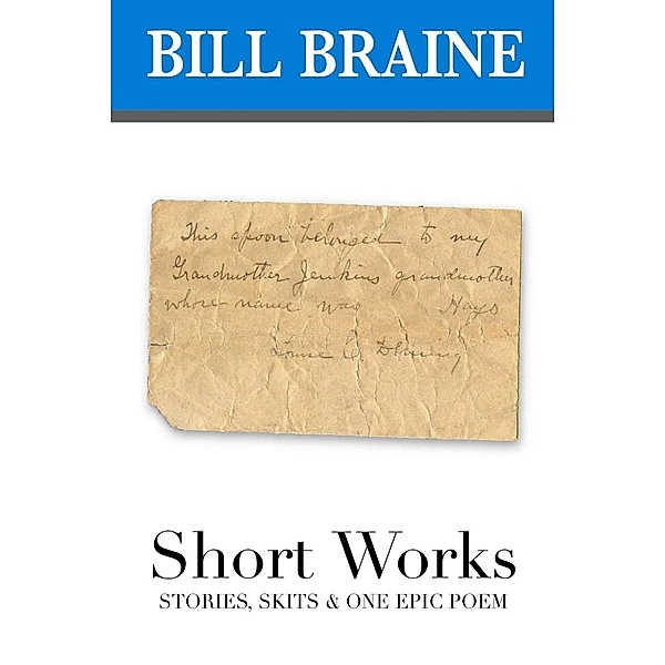 Lulu.com: Short Works: Stories, Skits & One Epic Poem, Bill Braine