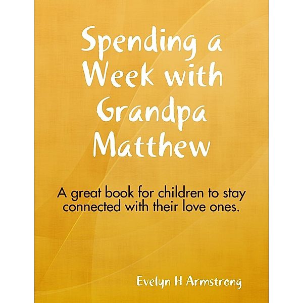 Lulu.com: Spending A Week With Grandpa Matthew!, Evelyn H Armstrong