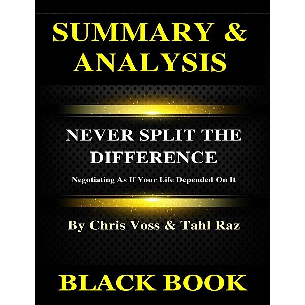 Lulu.com: Summary & Analysis : Never Split the Difference By Chris Voss and Tahl Raz : Negotiating As If Your Life Depended On It, Black Book
