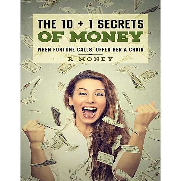 Lulu.com: The 10 + 1 Secrets of Money: When Fortune Calls, Offer Her a Chair, R. Money