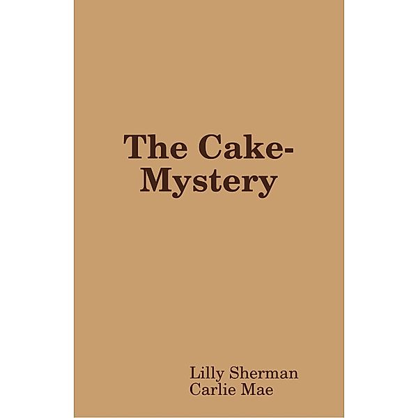 Lulu.com: The Cake-Mystery, Lilly Sherman, Carlie Mae