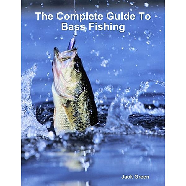 Lulu.com: The Complete Guide to Bass Fishing, Jack Green