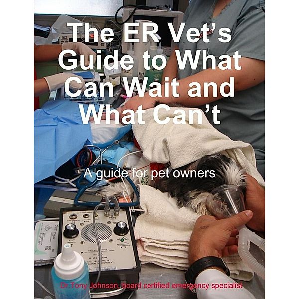 Lulu.com: The ER Vet's Guide to What Can Wait and What Can't, Tony Johnson