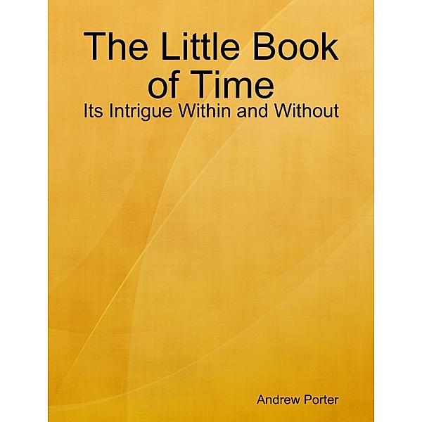 Lulu.com: The Little Book of Time: Its Intrigue Within and Without, Andrew Porter