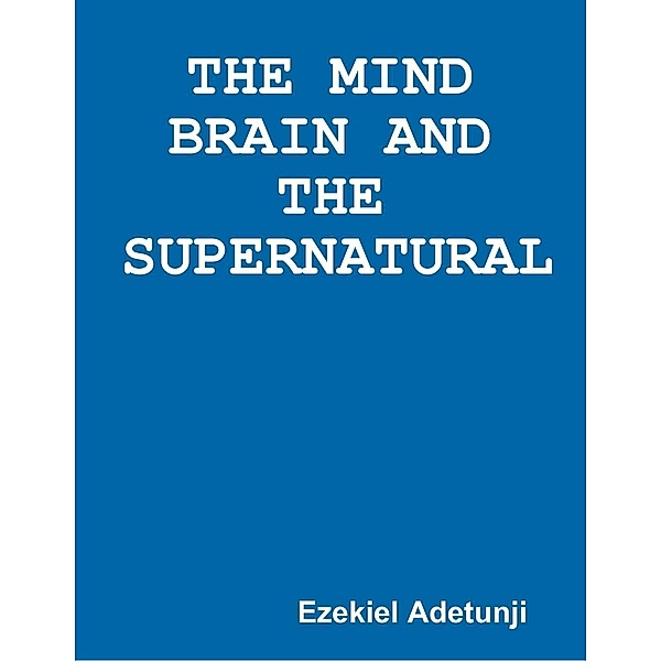 Lulu.com: The Mind Brain and the Supernatural, Ezekiel Adetunji