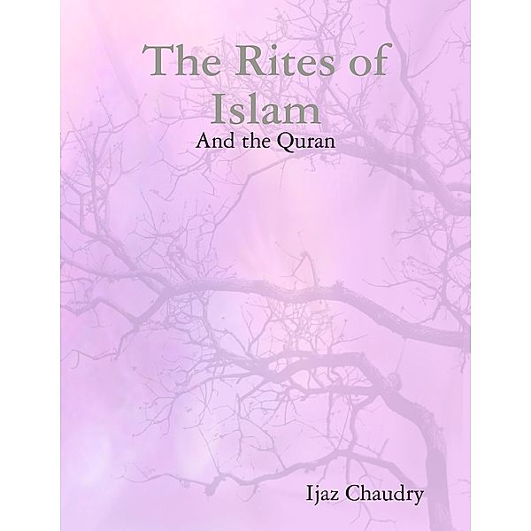Lulu.com: The Rites of Islam: And the Quran, Ijaz Chaudry
