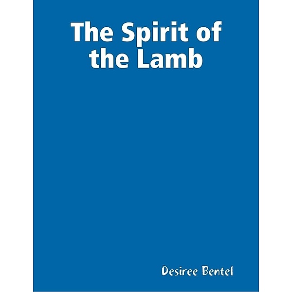 Lulu.com: The Spirit of the Lamb, Desiree Bentel