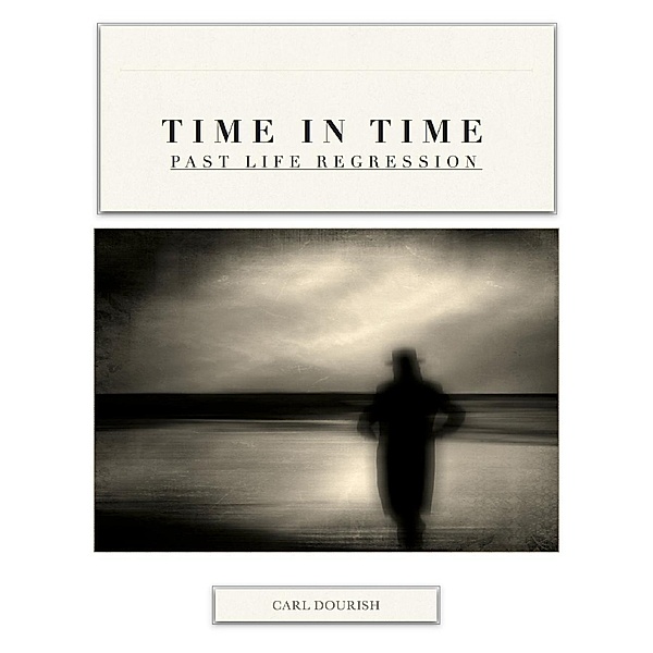 Lulu.com: Time In Time: Past Life Regression, Carl Dourish