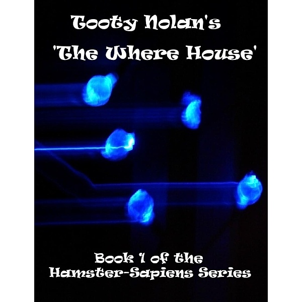 Lulu.com: Tooty Nolan's 'The Where House':  Book 1 of the Hamster-Sapiens Series, Tooty Nolan