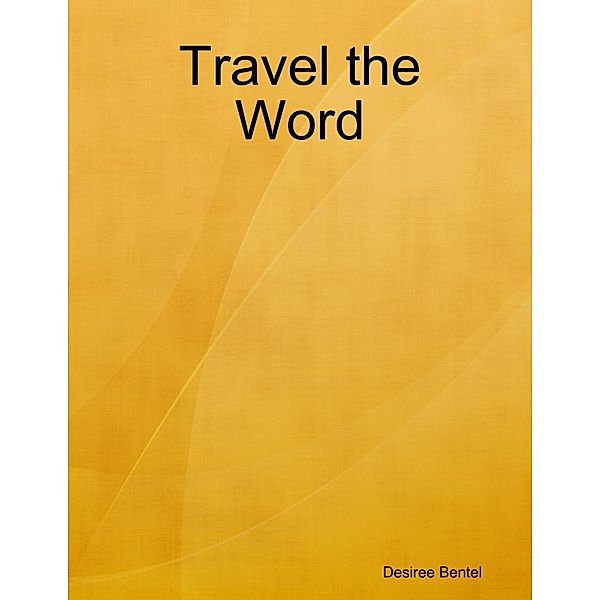 Lulu.com: Travel the Word, Desiree Bentel