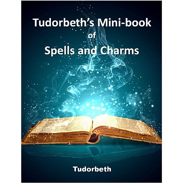 Lulu.com: Tudorbeth's Mini Book of Spells and Charms, Tudorbeth