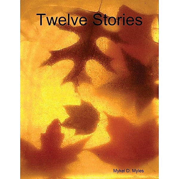 Lulu.com: Twelve Stories, Mykel D. Myles