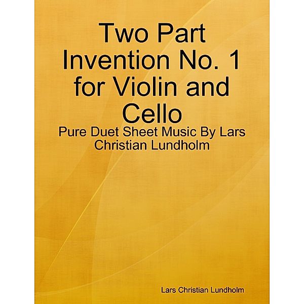 Lulu.com: Two Part Invention No. 1 for Violin and Cello - Pure Duet Sheet Music By Lars Christian Lundholm, Lars Christian Lundholm