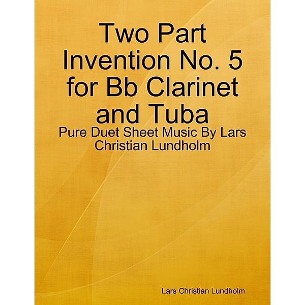 Lulu.com: Two Part Invention No. 5 for Bb Clarinet and Tuba - Pure Duet Sheet Music By Lars Christian Lundholm, Lars Christian Lundholm