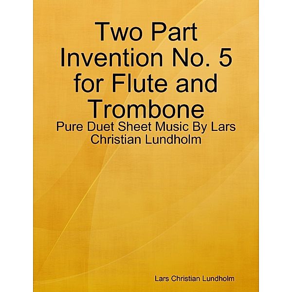 Lulu.com: Two Part Invention No. 5 for Flute and Trombone - Pure Duet Sheet Music By Lars Christian Lundholm, Lars Christian Lundholm